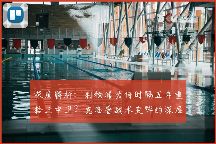 深度解析：利物浦为何时隔五年重拾三中卫？克洛普战术变阵的深层原因与实战影响