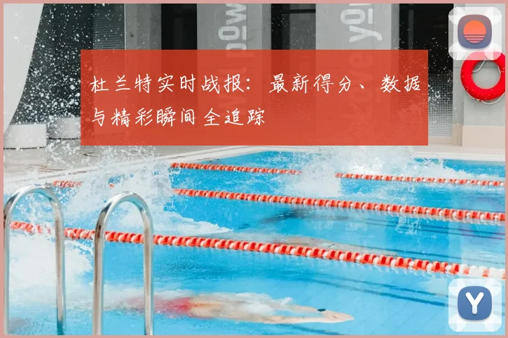 杜兰特实时战报：最新得分、数据与精彩瞬间全追踪